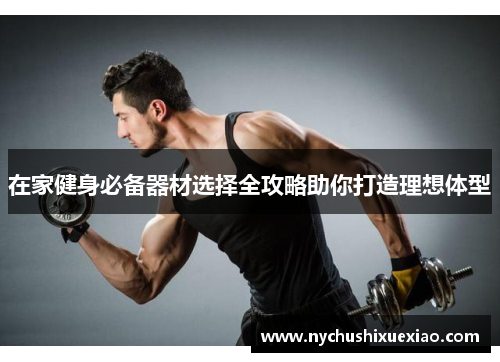 在家健身必备器材选择全攻略助你打造理想体型