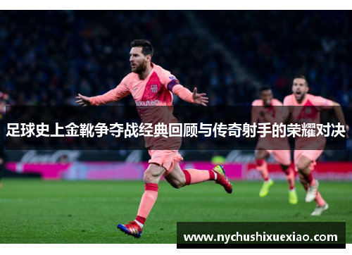 足球史上金靴争夺战经典回顾与传奇射手的荣耀对决